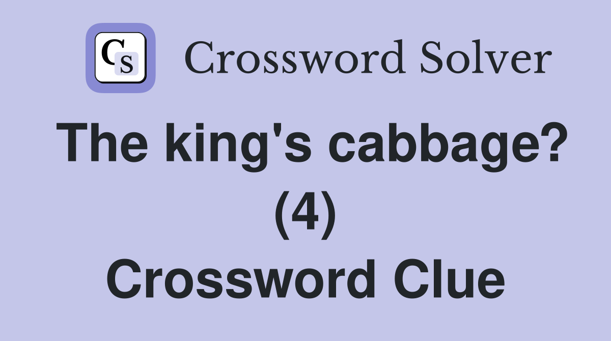 The king's cabbage? (4) Crossword Clue