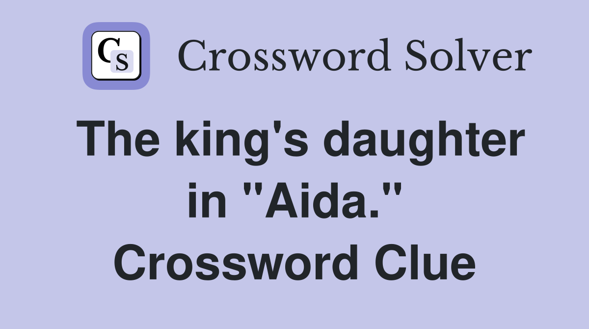 The king's daughter in "Aida." Crossword Clue