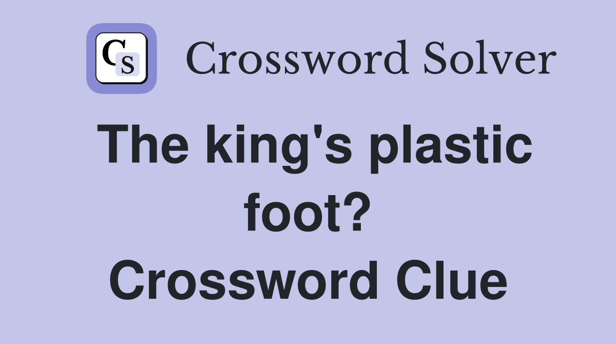 The king's plastic foot? Crossword Clue