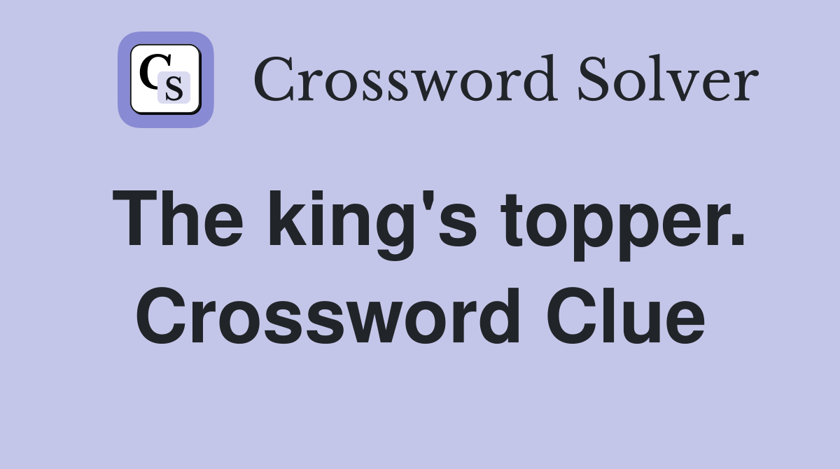 The king's topper. Crossword Clue