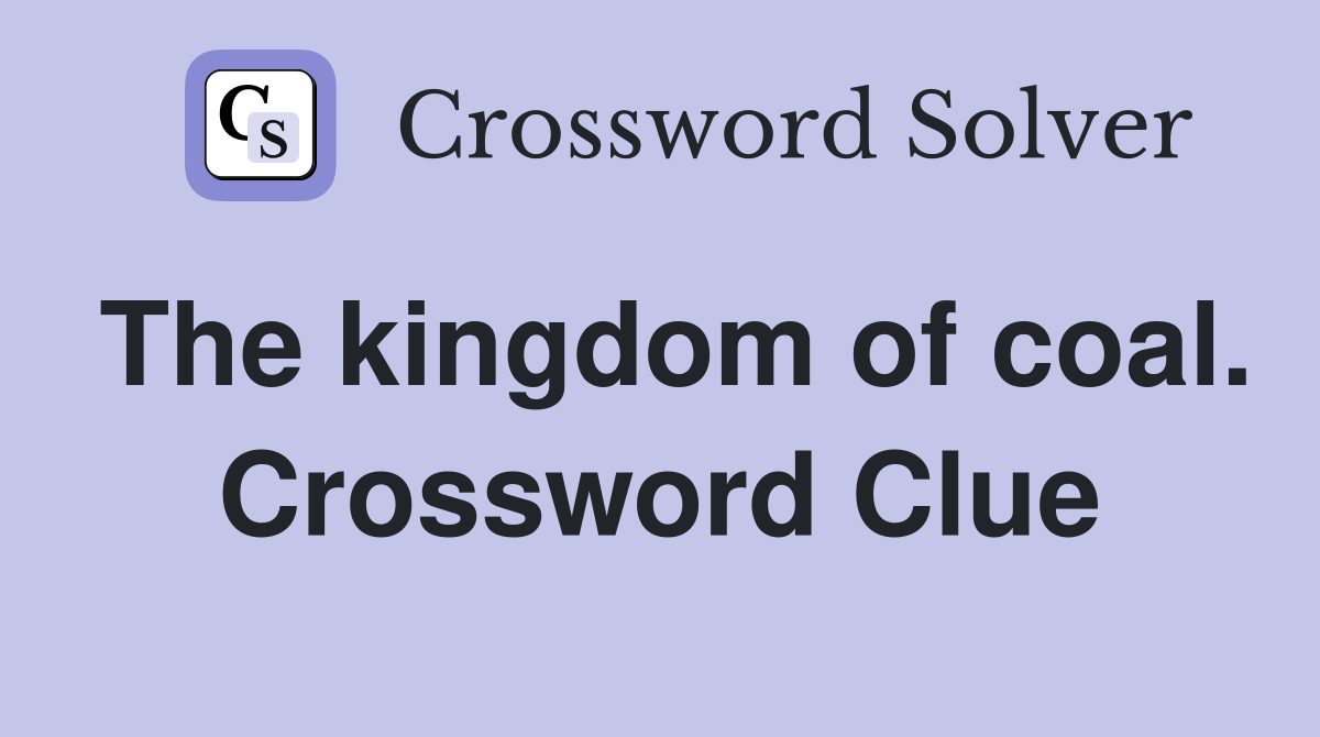 The kingdom of coal. Crossword Clue