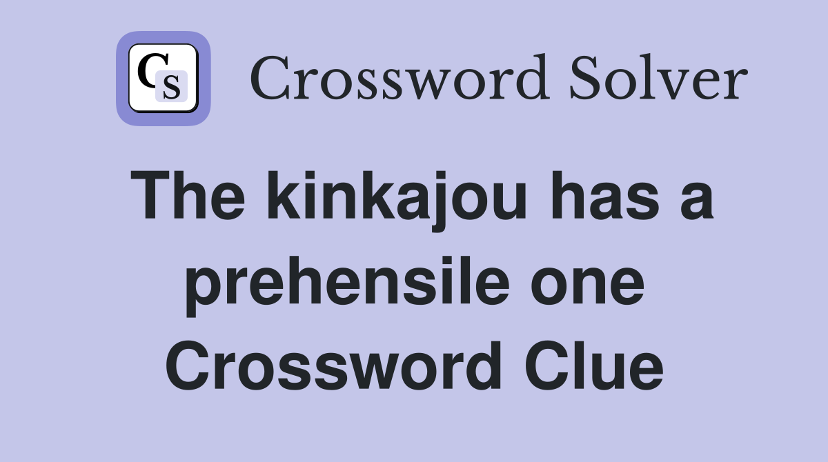 The kinkajou has a prehensile one Crossword Clue