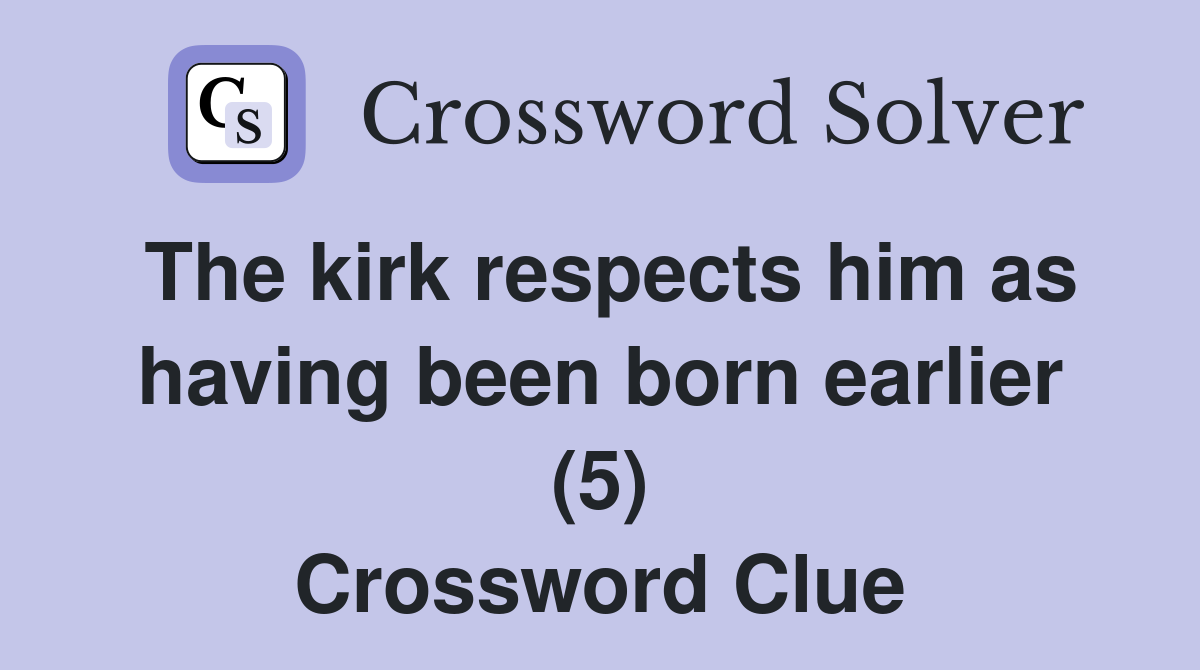 The kirk respects him as having been born earlier (5) Crossword Clue