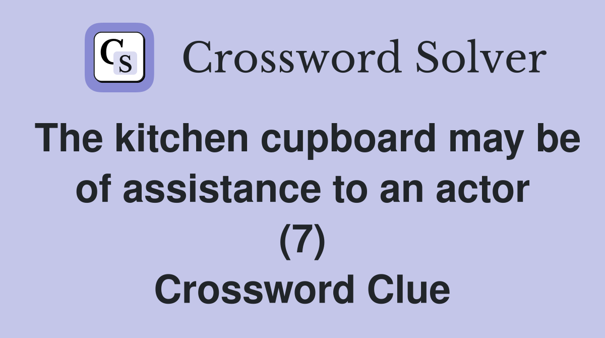 The kitchen cupboard may be of assistance to an actor (7) Crossword Clue