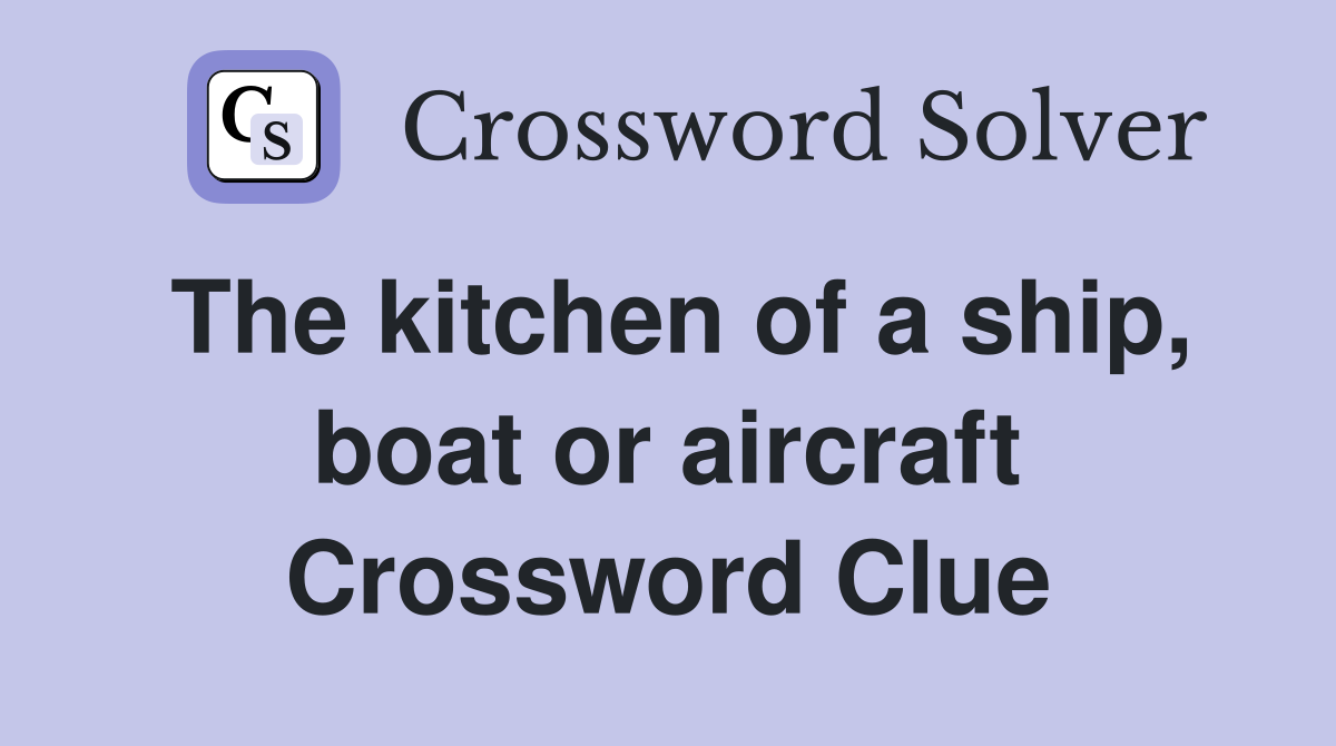 The kitchen of a ship, boat or aircraft Crossword Clue