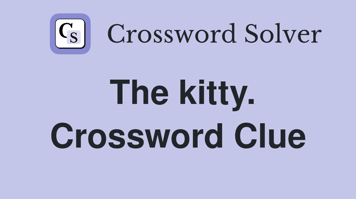 The kitty. Crossword Clue