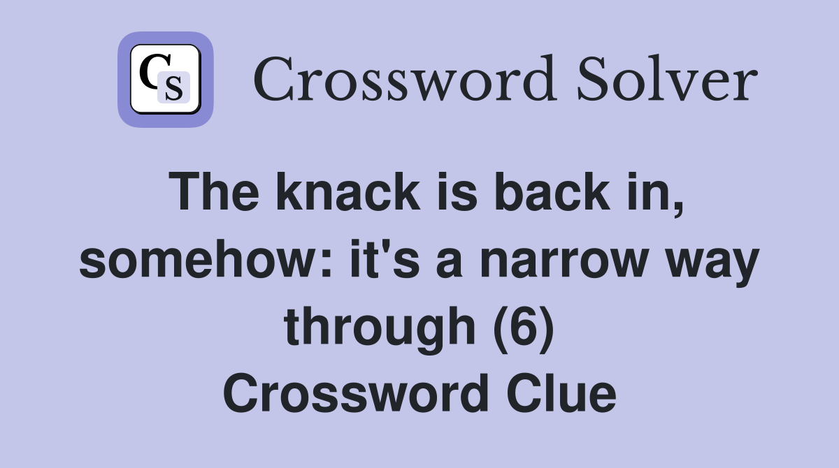 The knack is back in, somehow: it's a narrow way through (6) Crossword Clue