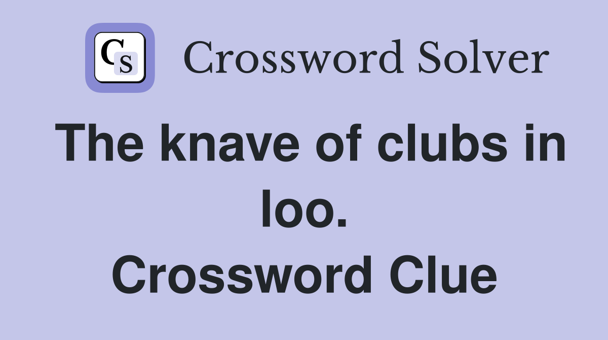 The knave of clubs in loo. Crossword Clue