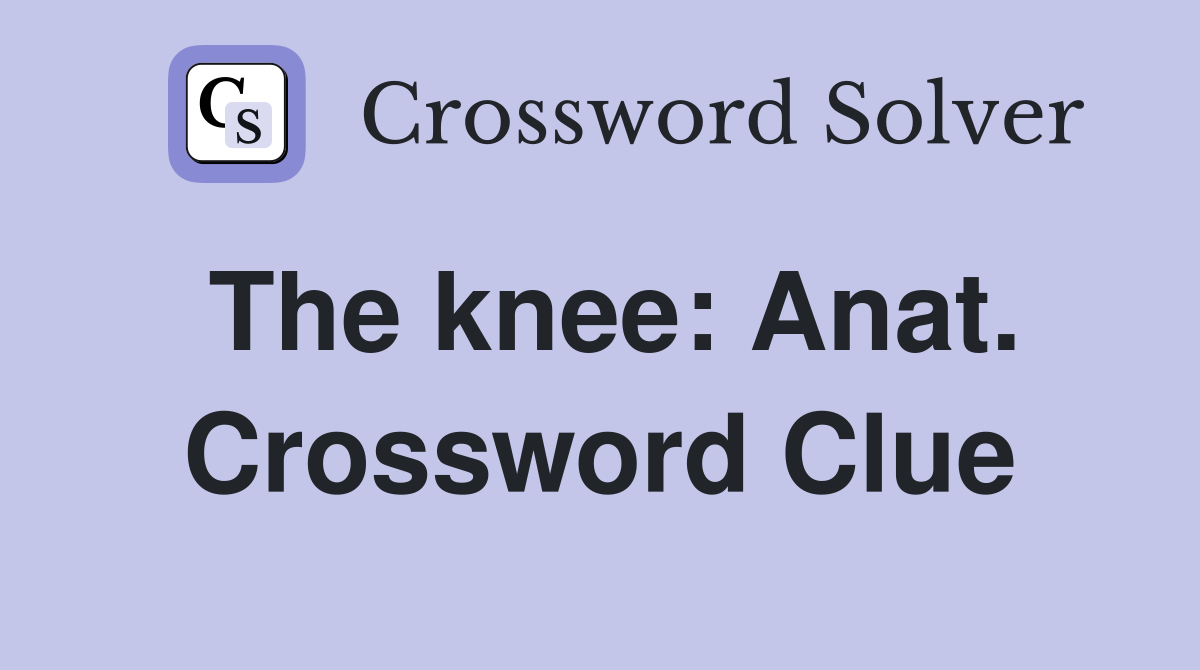 The knee: Anat. Crossword Clue