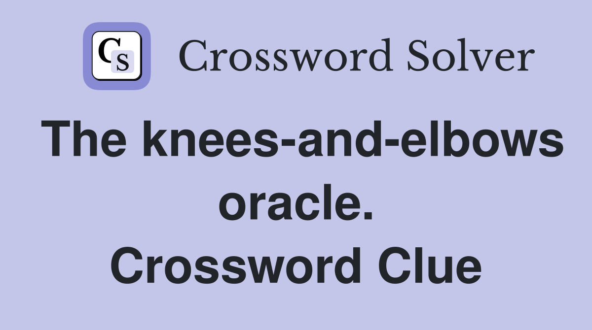 The knees-and-elbows oracle. Crossword Clue