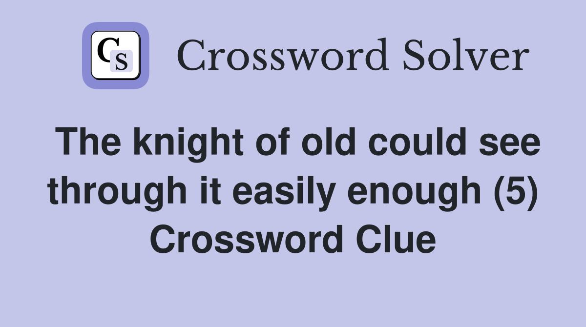 The knight of old could see through it easily enough (5) Crossword Clue