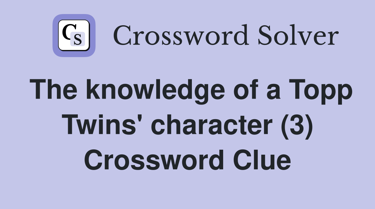 The knowledge of a Topp Twins' character (3) Crossword Clue