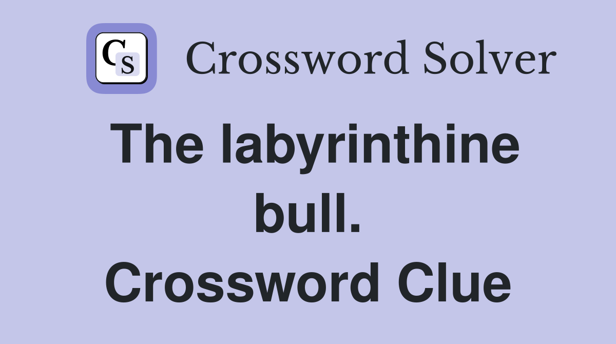 The labyrinthine bull. Crossword Clue