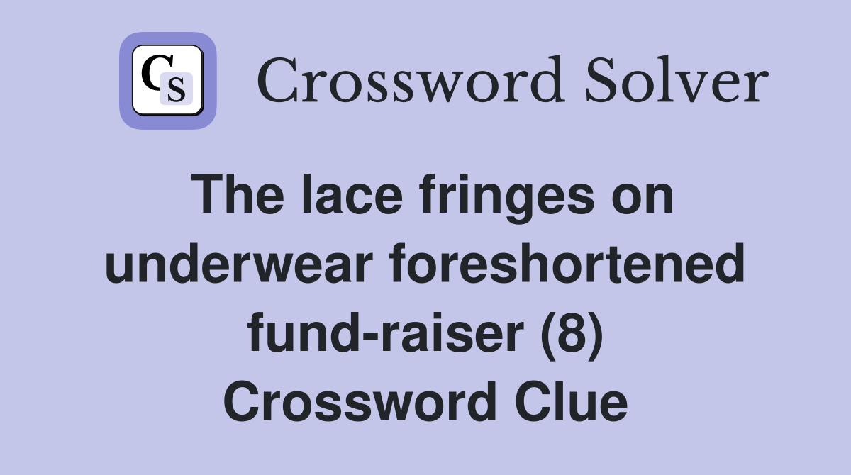 The lace fringes on underwear foreshortened fund-raiser (8) Crossword Clue