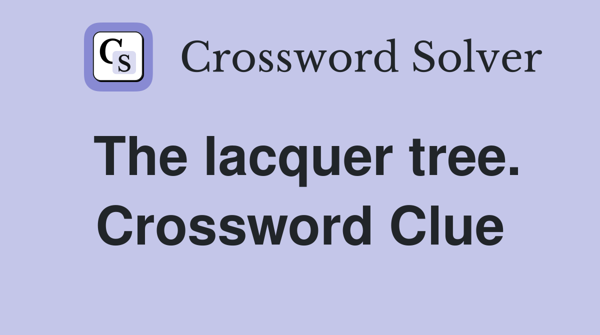 The lacquer tree. Crossword Clue