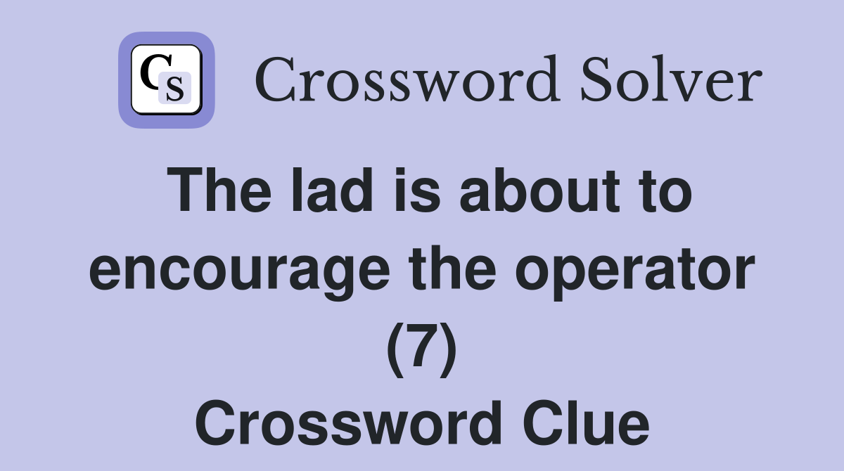 The lad is about to encourage the operator (7) Crossword Clue