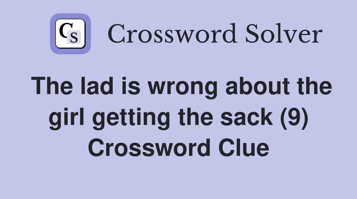 The lad is wrong about the girl getting the sack (9) Crossword Clue