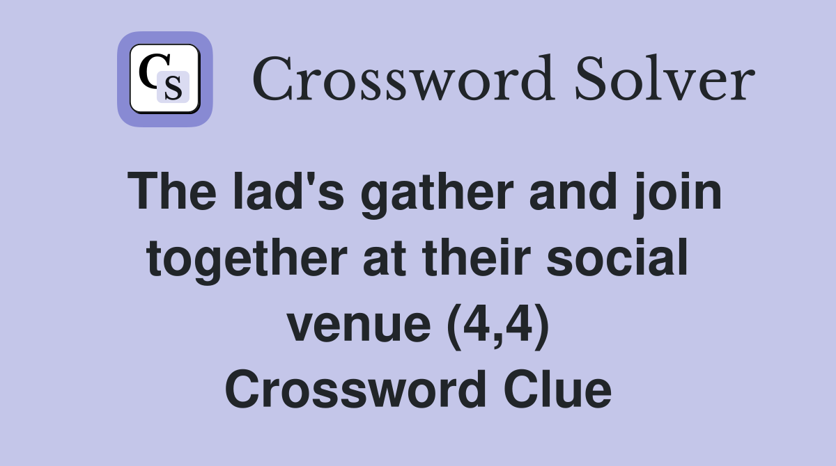 The lad's gather and join together at their social venue (4,4) Crossword Clue