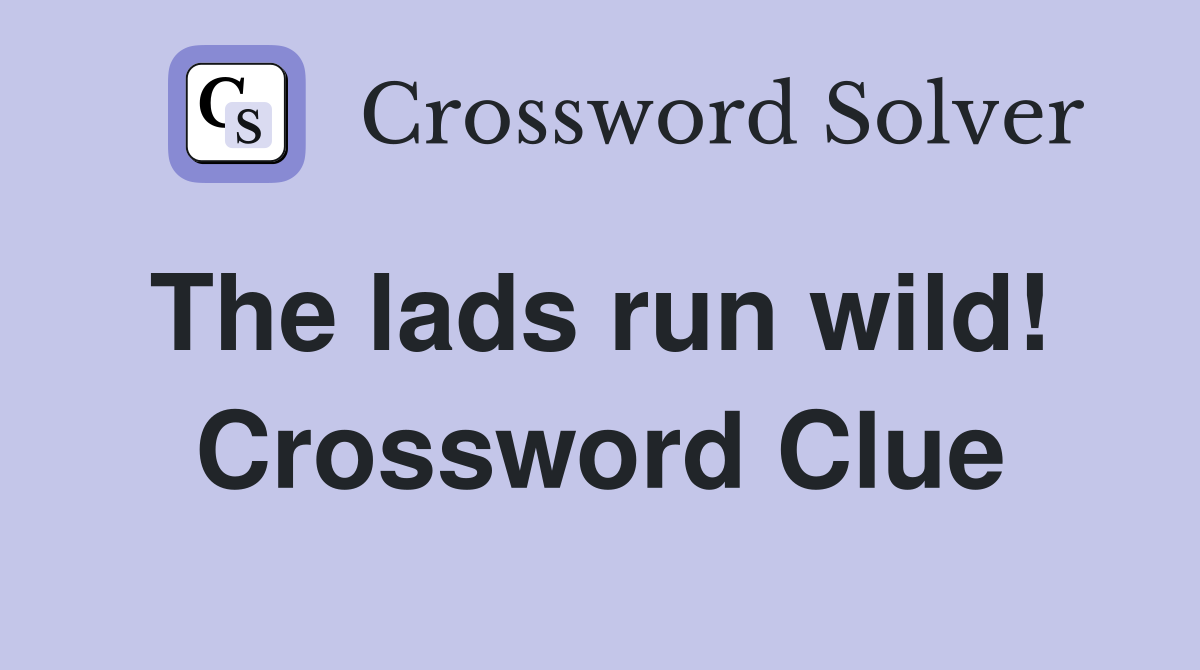 The lads run wild!  Crossword Clue