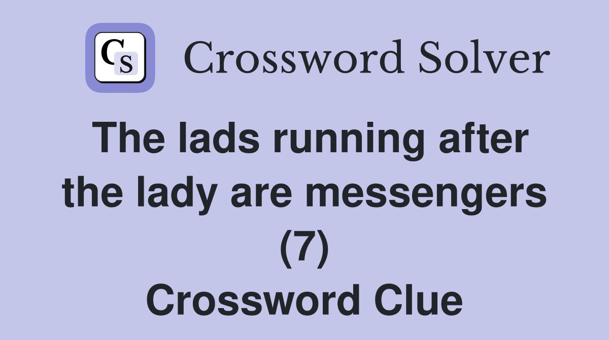 The lads running after the lady are messengers (7) Crossword Clue