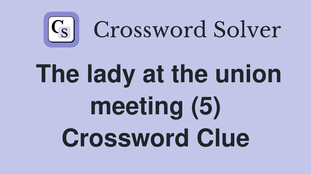 The lady at the union meeting (5) Crossword Clue