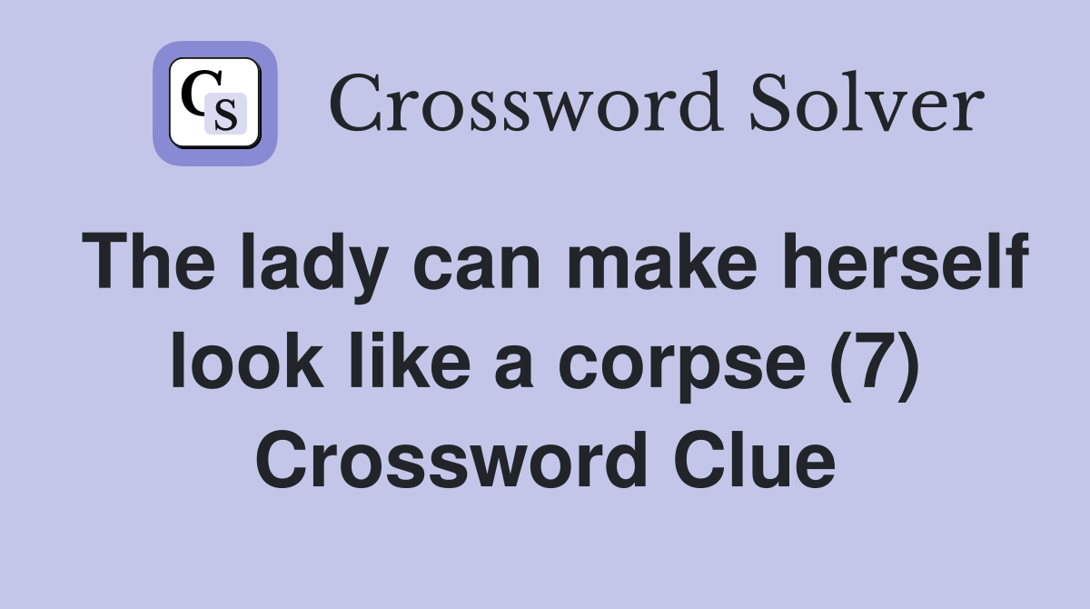 The lady can make herself look like a corpse (7) Crossword Clue