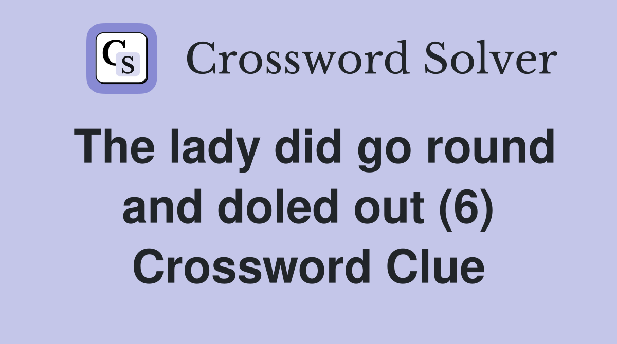 The lady did go round and doled out (6) Crossword Clue