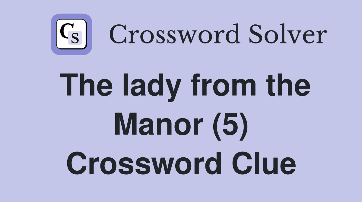 The lady from the Manor (5) Crossword Clue
