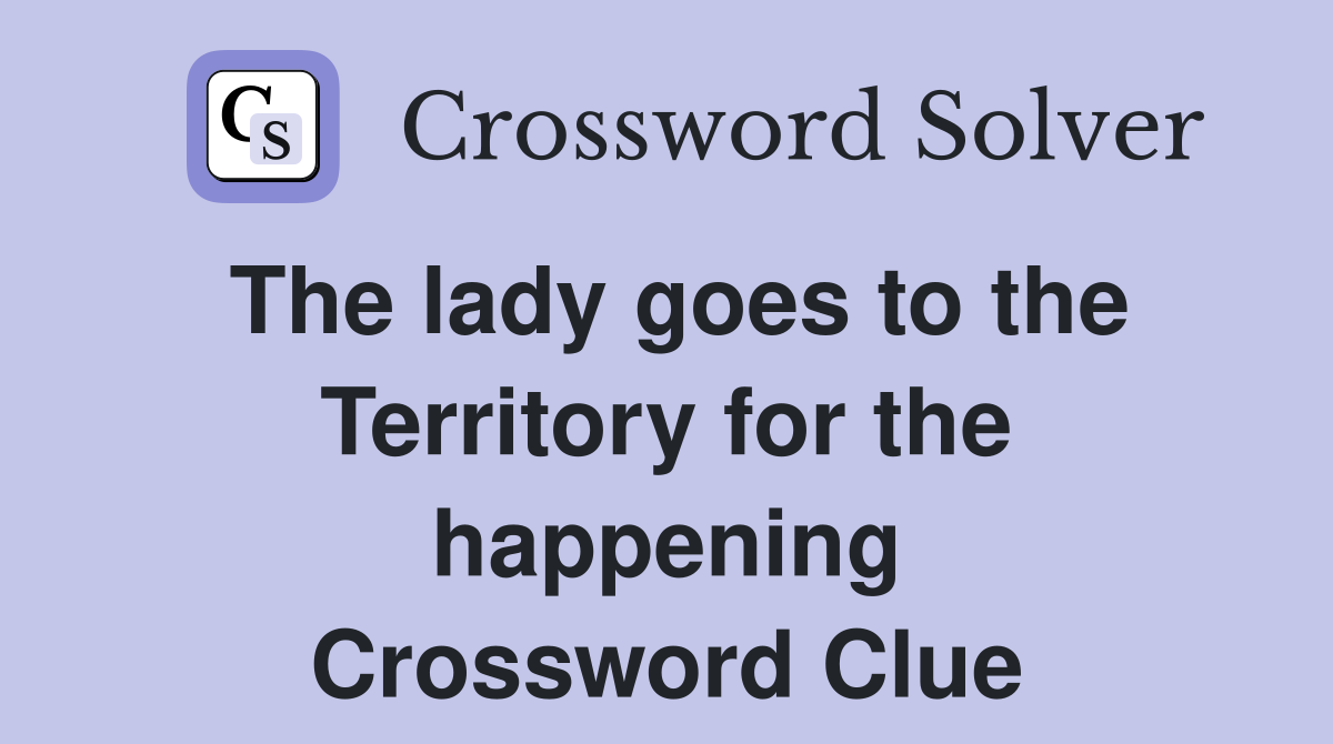 The lady goes to the Territory for the happening Crossword Clue