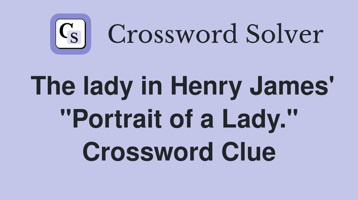 The lady in Henry James' "Portrait of a Lady." Crossword Clue