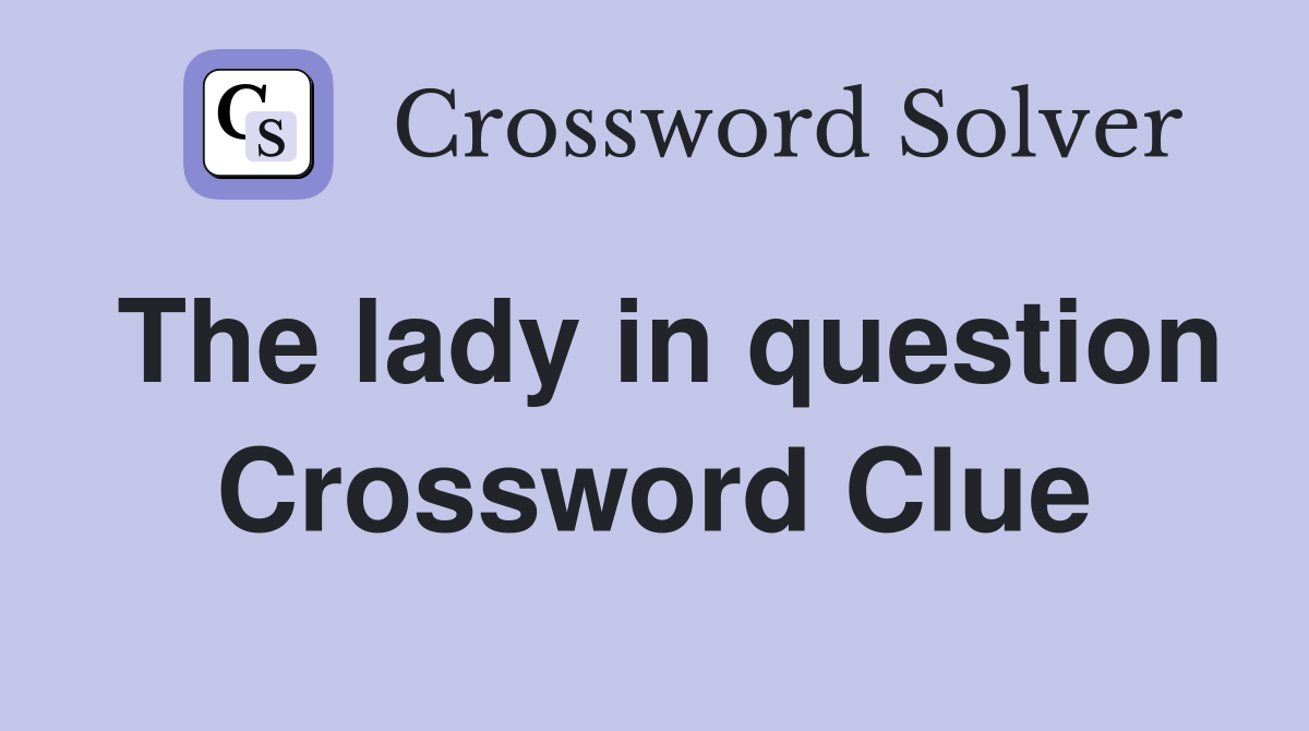 The lady in question Crossword Clue
