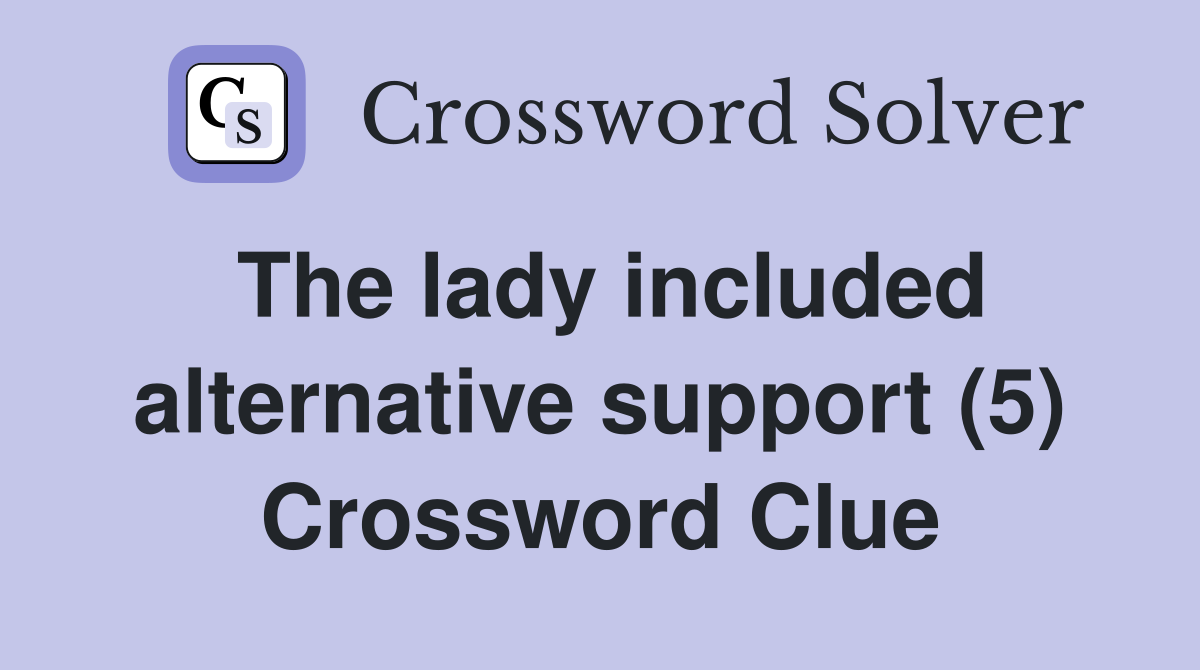 The lady included alternative support (5) Crossword Clue