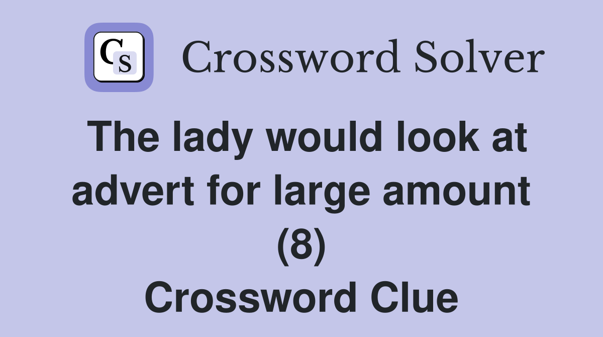 The lady would look at advert for large amount (8) Crossword Clue