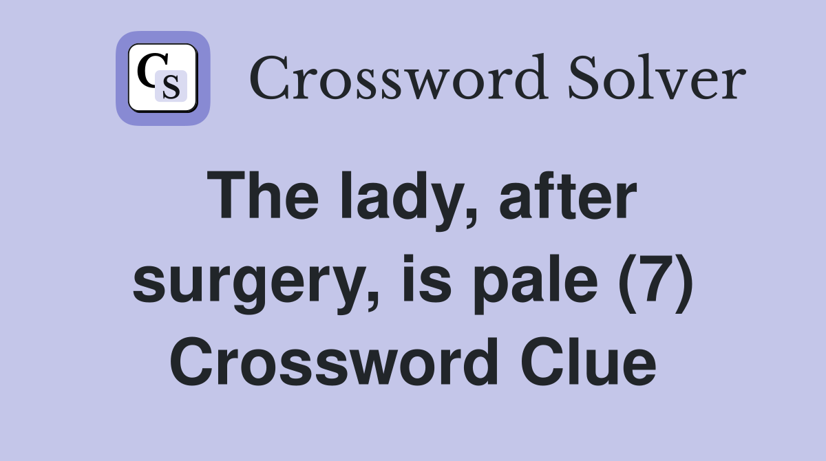 The lady, after surgery, is pale (7) Crossword Clue