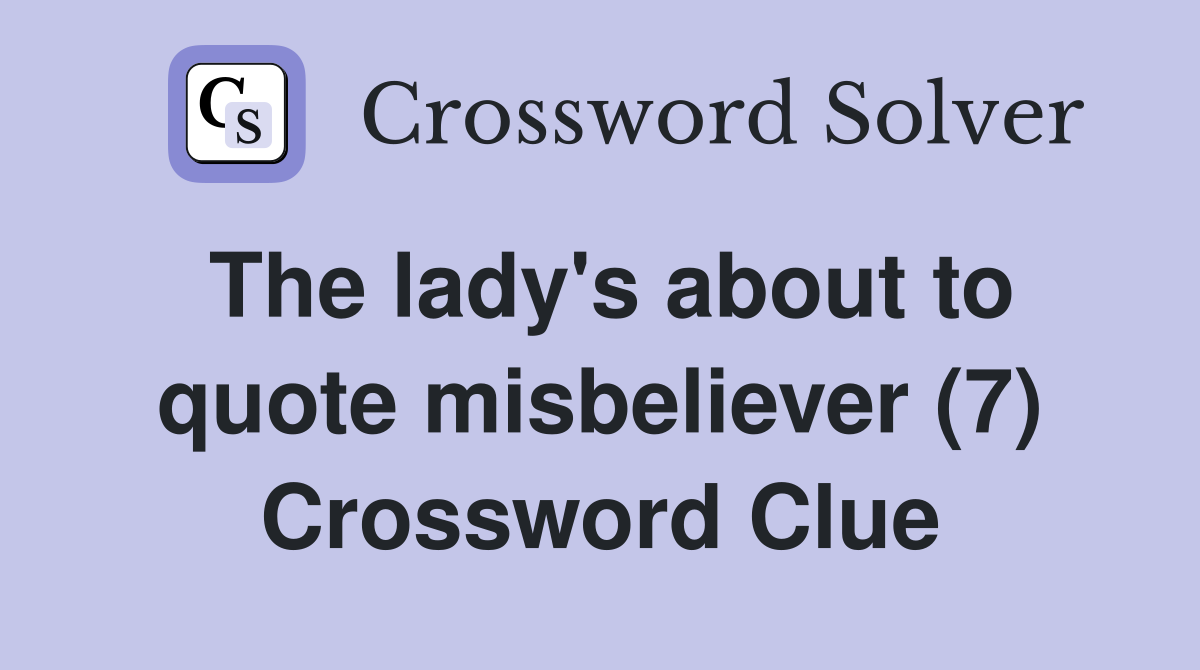 The lady's about to quote misbeliever (7) Crossword Clue
