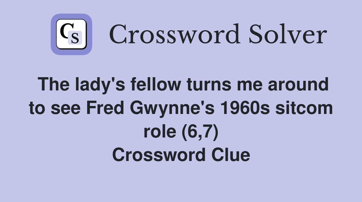 The lady's fellow turns me around to see Fred Gwynne's 1960s sitcom role (6,7) Crossword Clue