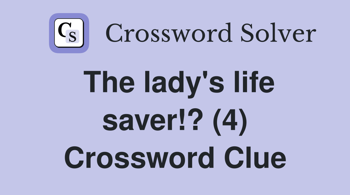 The lady's life saver!? (4) Crossword Clue