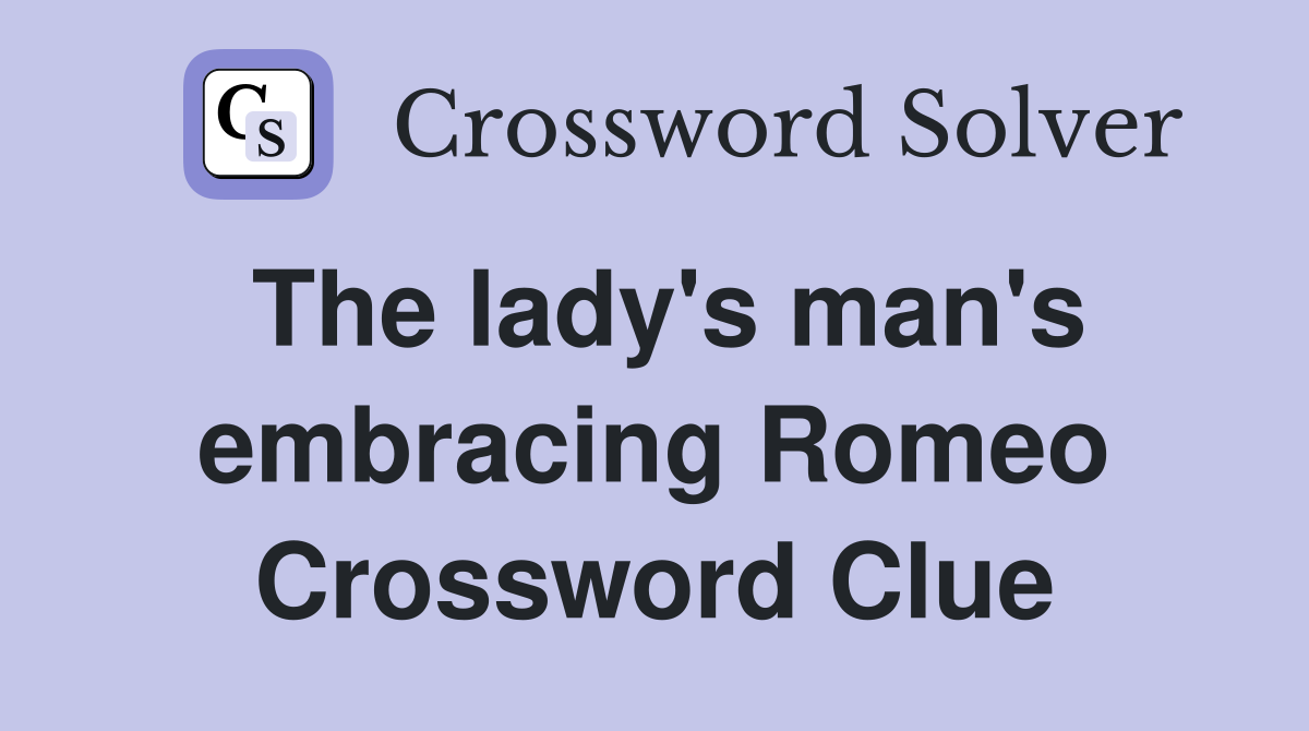 The lady's man's embracing Romeo Crossword Clue