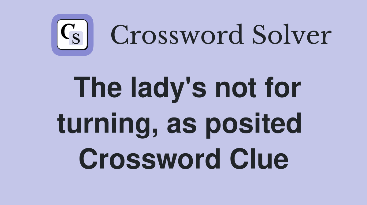 The lady's not for turning, as posited  Crossword Clue