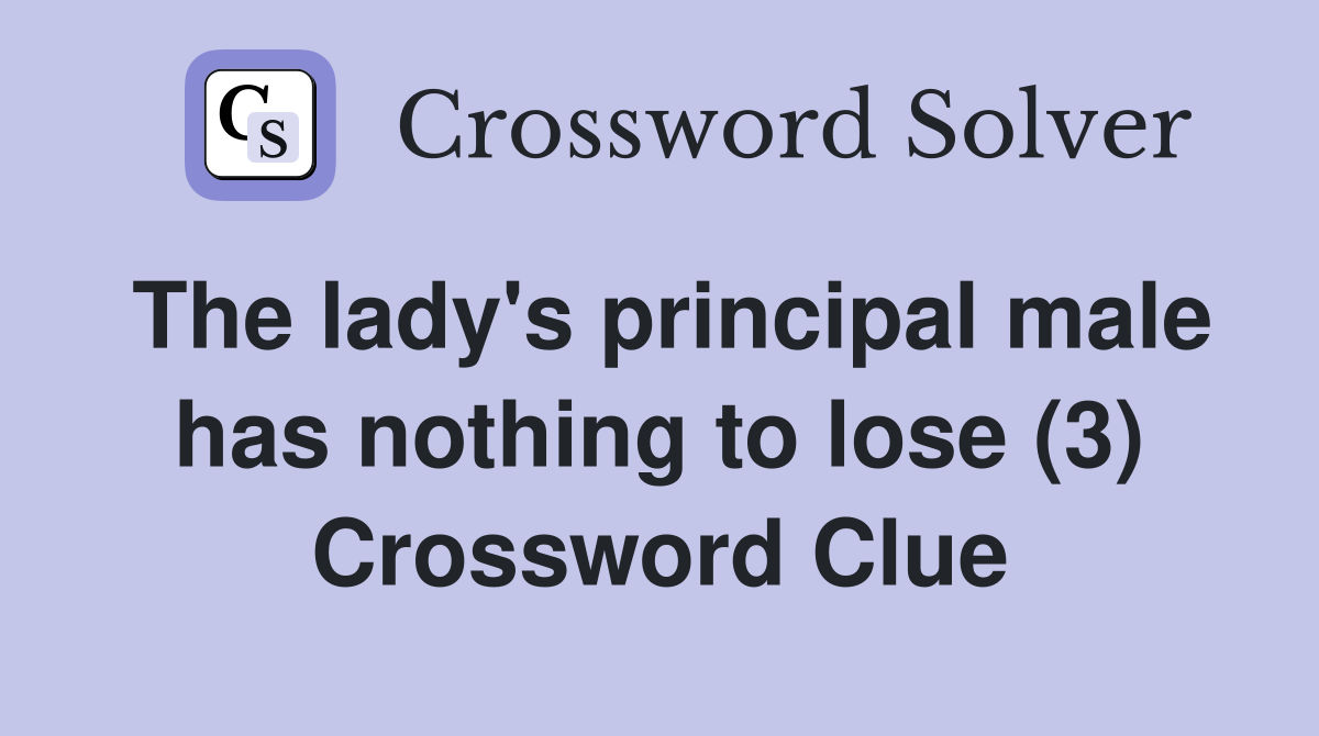 The lady's principal male has nothing to lose (3) Crossword Clue