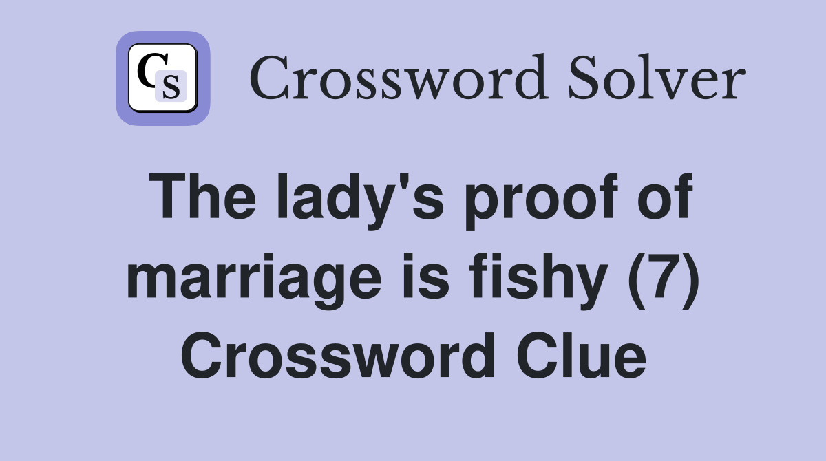 The lady's proof of marriage is fishy (7) Crossword Clue