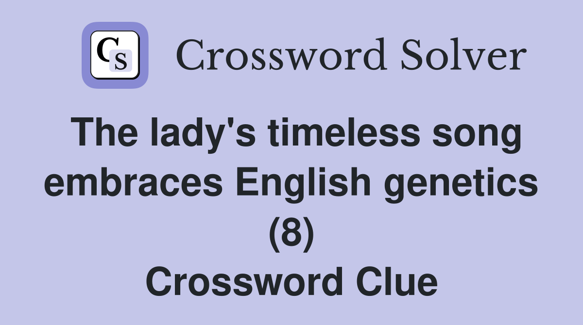 The lady's timeless song embraces English genetics (8) Crossword Clue