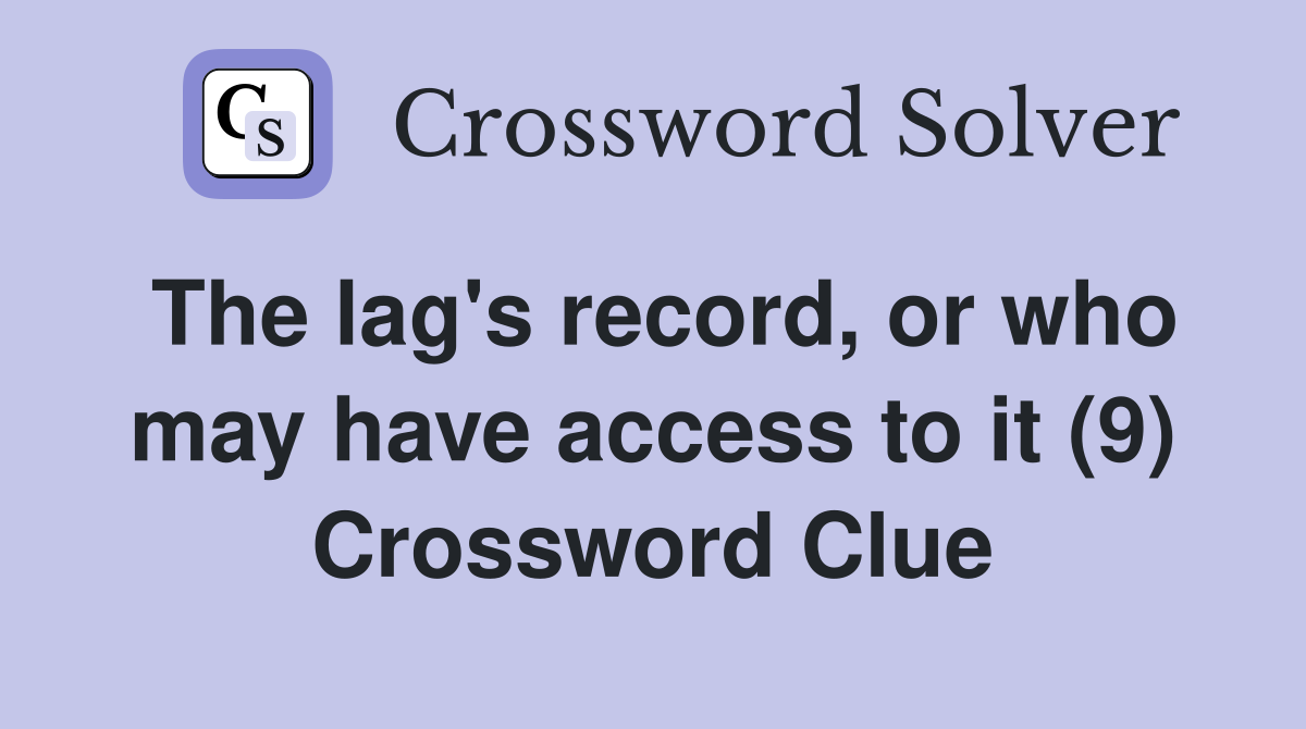 The lag's record, or who may have access to it (9) Crossword Clue