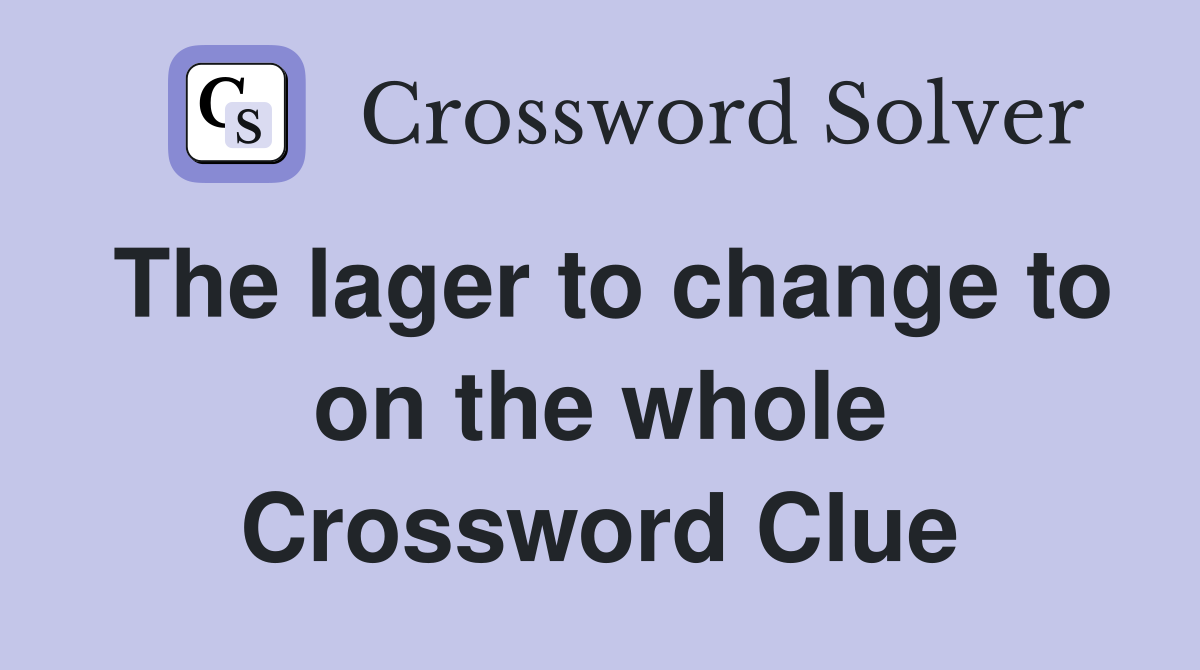 The lager to change to on the whole Crossword Clue