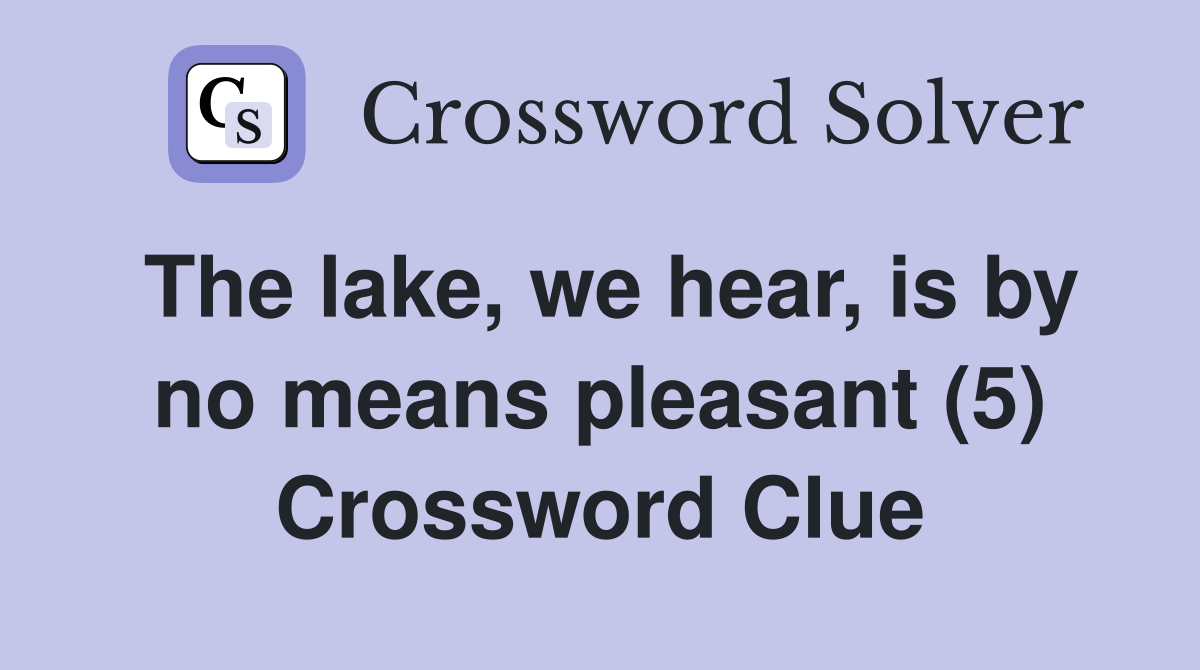 The lake, we hear, is by no means pleasant (5) Crossword Clue