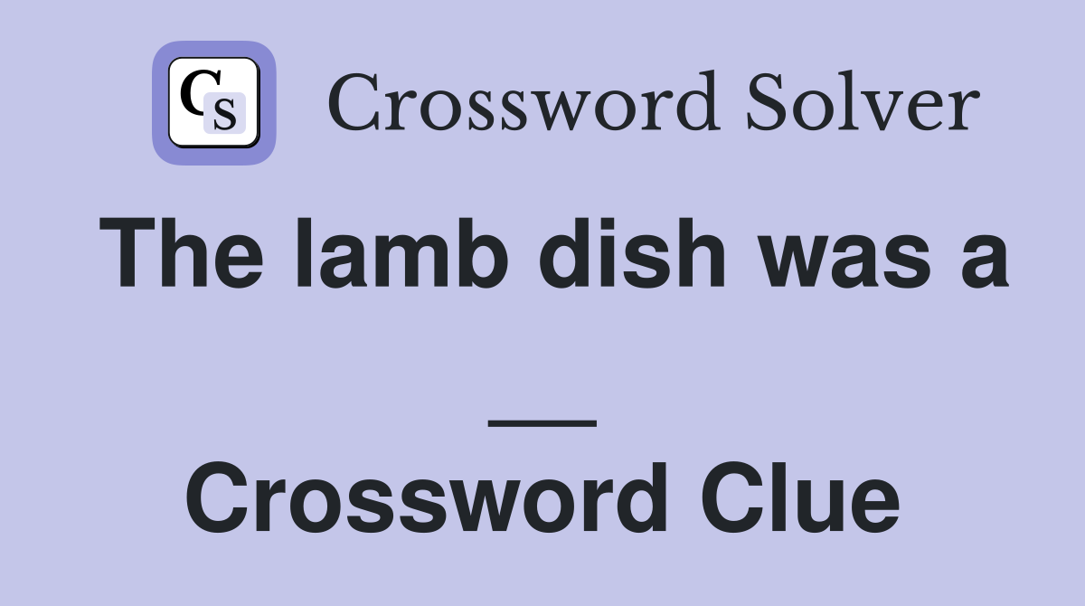The lamb dish was a __ Crossword Clue