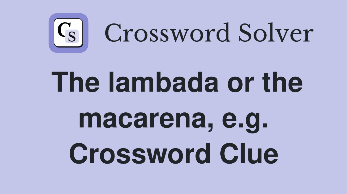 The lambada or the macarena, e.g. Crossword Clue