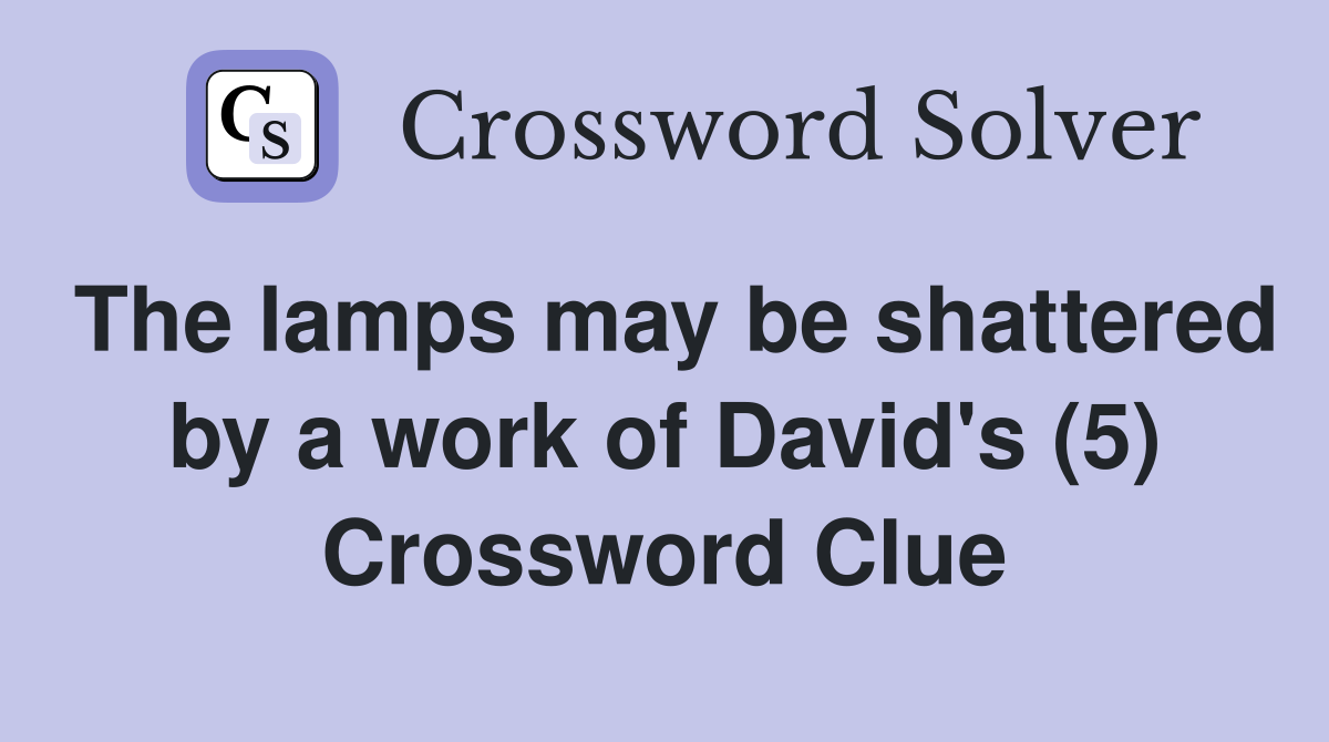 The lamps may be shattered by a work of David's (5) Crossword Clue