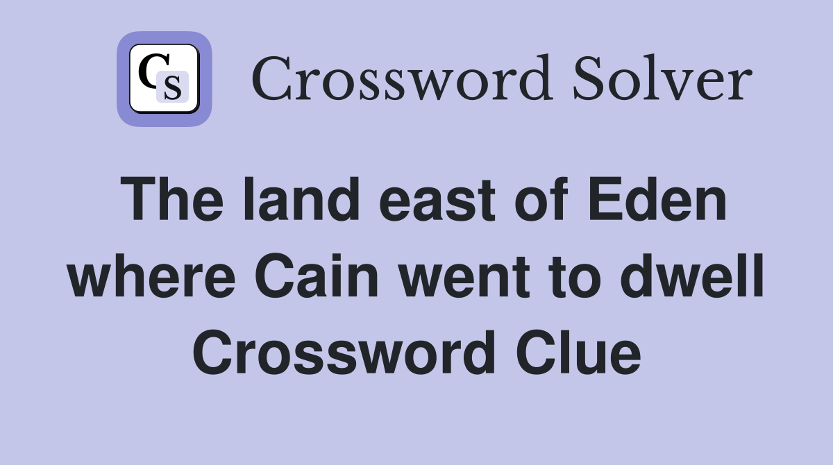 The land east of Eden where Cain went to dwell Crossword Clue
