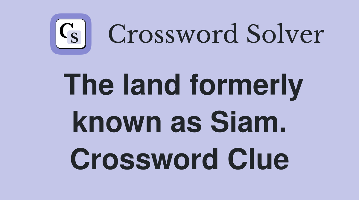 The land formerly known as Siam. Crossword Clue
